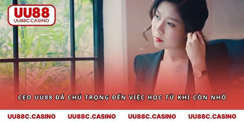 CEO UU88 đã chú trọng đến việc học từ khi còn nhỏ