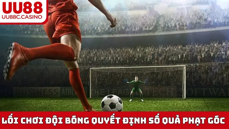 Lối chơi đội bóng quyết định số quả phạt góc